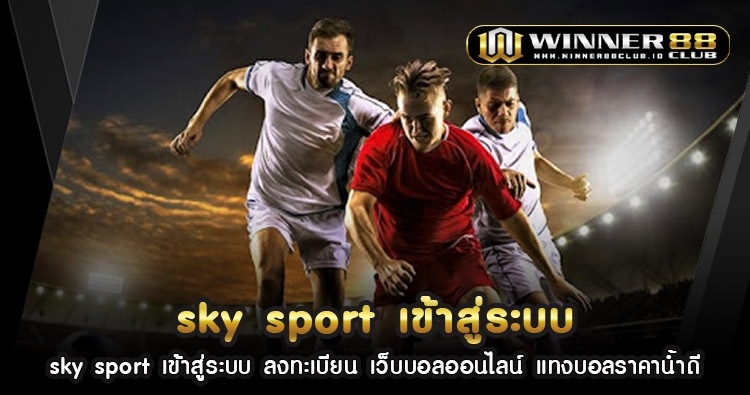 sky sport เข้าสู่ระบบ ลงทะเบียน เว็บบอลออนไลน์ แทงบอลราคาน้ำดี 1