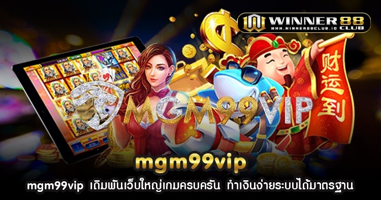 mgm99vip เดิมพันเว็บใหญ่เกมครบครัน ทำเงินง่ายระบบได้มาตรฐาน 1