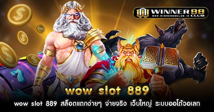 wow slot 889 สล็อตแตกง่ายๆ จ่ายจริง เว็บใหญ่ ระบบออโต้วอเลท 1