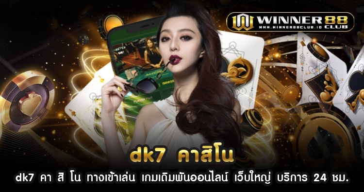 dk7 คา สิ โน ทางเข้าเล่น เกมเดิมพันออนไลน์ เว็บใหญ่ บริการ 24 ชม. 1