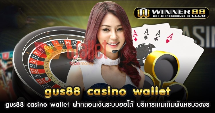 gus88 casino wallet ฝากถอนเงินระบบออโต้ บริการเกมเดิมพันครบวงจร 1