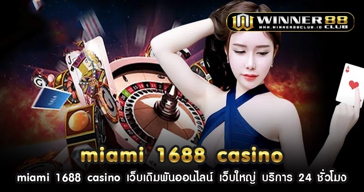 miami 1688 casino เว็บเดิมพันออนไลน์ เว็บใหญ่ บริการ 24 ชั่วโมง 1