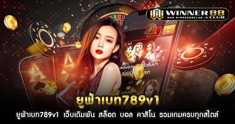 ยูฟ่าเบท789v1 เว็บเดิมพัน สล็อต บอล คาสิโน รวมเกมครบทุกสไตล์ 1