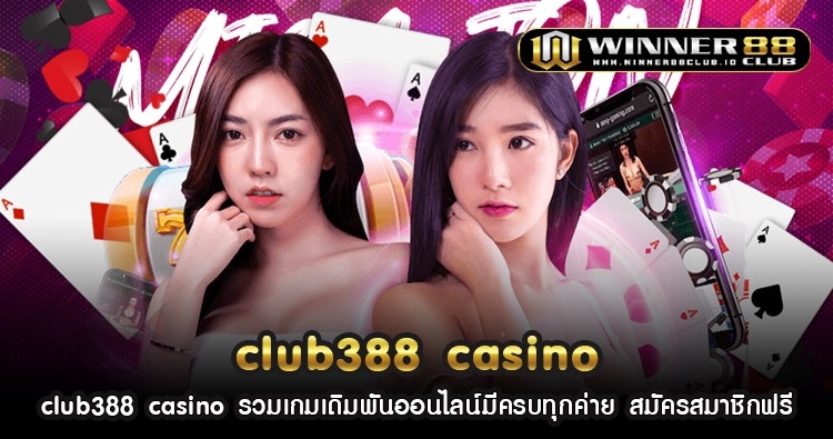 club388 casino รวมเกมเดิมพันออนไลน์มีครบทุกค่าย สมัครสมาชิกฟรี 1