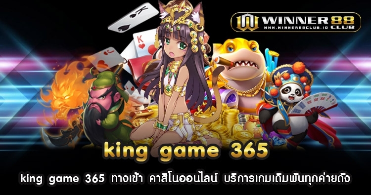 king game 365 ทางเข้า คาสิโนออนไลน์ บริการเกมเดิมพันทุกค่ายดัง 1