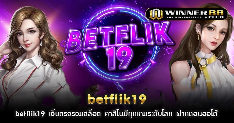 betflik19 เว็บตรงรวมสล็อต คาสิโนมีทุกเกมระดับโลก ฝากถอนออโต้ 1