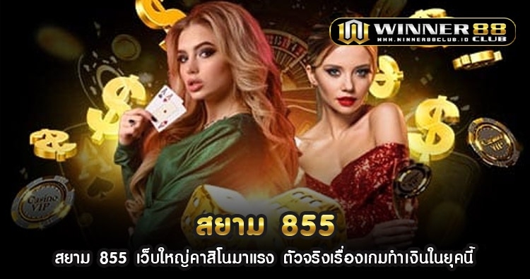 สยาม 855 เว็บใหญ่คาสิโนมาแรง ตัวจริงเรื่องเกมทำเงินในยุคนี้ 1