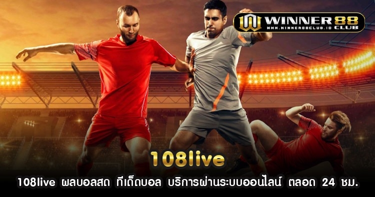 108live ผลบอลสด ทีเด็ดบอล บริการผ่านระบบออนไลน์ ตลอด 24 ชม. 1