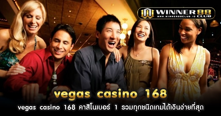 vegas casino 168 คาสิโนเบอร์ 1 รวมทุกชนิดเกมได้เงินง่ายที่สุด 1