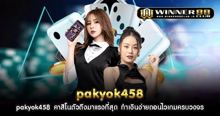 pakyok458 คาสิโนตัวตึงมาแรงที่สุด ทำเงินง่ายถอนไวเกมครบวงจร 1